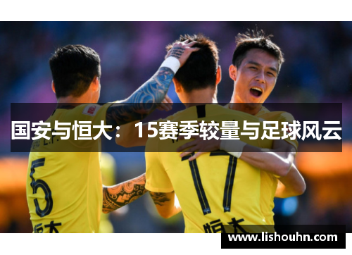 国安与恒大：15赛季较量与足球风云