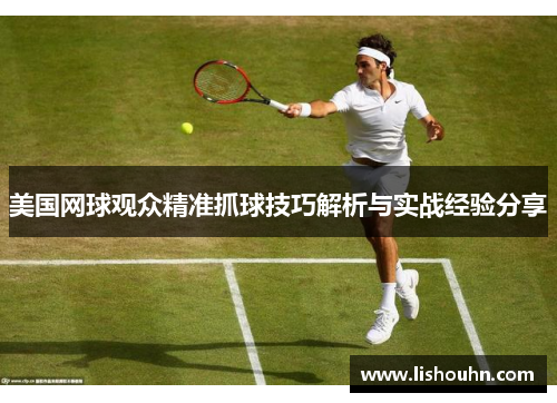 美国网球观众精准抓球技巧解析与实战经验分享