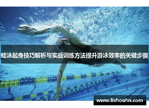 蛙泳起身技巧解析与实战训练方法提升游泳效率的关键步骤