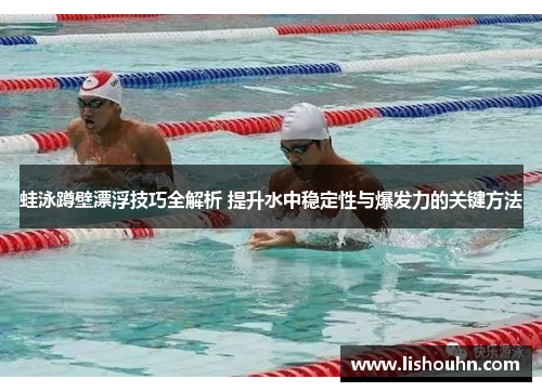 蛙泳蹲壁漂浮技巧全解析 提升水中稳定性与爆发力的关键方法